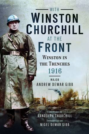 With Winston Churchill At The Front: Winston In The Trenches 1916 by Andrew Dewar Gibb