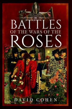 Battles Of The Wars Of The Roses by David Cohen