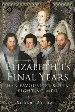Elizabeth Is Final Years Her Favourites and Her Fighting Men