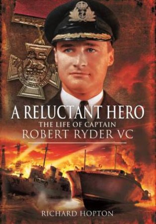 Reluctant Hero: The Life of Captain Robert Ryder VC by RICHARD HOPTON