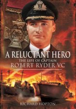 Reluctant Hero The Life of Captain Robert Ryder VC
