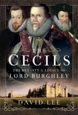 Cecils The Dynasty and Legacy of Lord Burghley