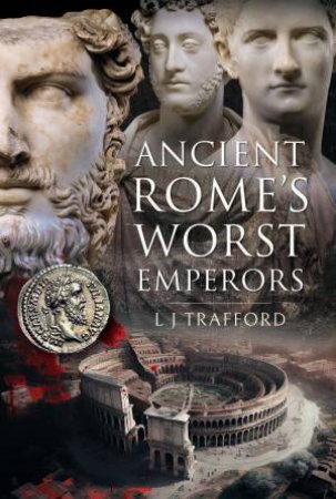 Ancient Rome's Worst Emperors by L. J. TRAFFORD