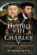 Henry VIII and Charles V Rival Monarchs Uneasy Allies