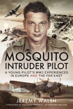 Mosquito Intruder Pilot A Young Pilots WW2 Experiences In Europe And The Far East