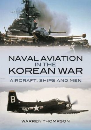 Naval Aviation In The Korean War by Warren Thompson