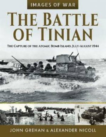 Battle Of Tinian: The Capture Of The Atomic Bomb Island, July-August 1944 by John Grehan & Alexander Nicoll