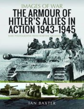 Armour Of Hitlers Allies In Action 19431945 Rare Photographs From Wartime Archives