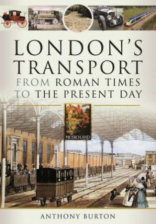 London's Transport From Roman Times To The Present Day by Anthony Burton