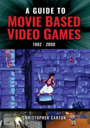 Guide to Movie Based Video Games, 1982-2000 by CHRISTOPHER CARTON