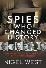 Spies Who Changed History The Greatest Spies And Agents Of The 20th Century