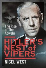 Hitlers Nest Of Vipers The Rise Of The Abwehr