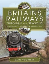 Britains Railways Through The Seasons Iconic Scenes Of Trains And Architecture