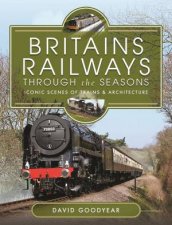 Britains Railways Through The Seasons Iconic Scenes Of Trains And Architecture