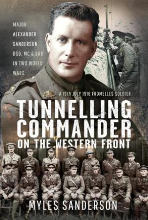Tunnelling Commander on the Western Front: Major Alexander Sanderson DSO, MC & Bar in Two World Wars by MYLES SANDERSON