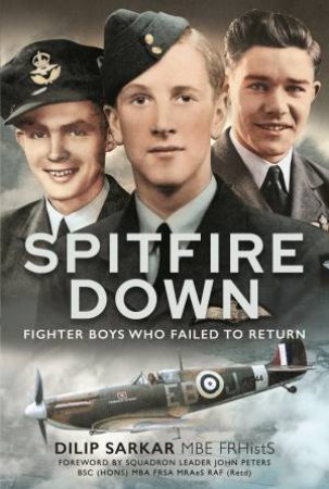 Spitfire Down: Fighter Boys Who Failed To Return by Dilip Sarkar