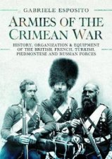 Armies of the Crimean War History Organization and Equipment of the British French Turkish Piedmontese and Russian Forces