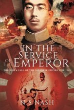In The Service Of The Emperor The Rise and Fall of the Japanese Empire 19311945