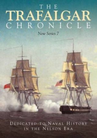 Trafalgar Chronicle: Dedicated To Naval History In The Nelson Era: New Series 7 by Judith Pearson 