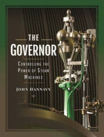 The Governor: Controlling The Power Of Steam Machines by John Hannavy 