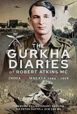 The Gurkha Diaries Of Robert Atkins MC India and Malaya 19441958