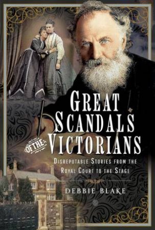 Great Scandals of the Victorians: Disreputable Stories from the Royal Court to the Stage by DEBBIE BLAKE