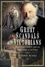 Great Scandals of the Victorians Disreputable Stories from the Royal Court to the Stage