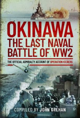 Okinawa: The Last Naval Battle Of WW2: The Official Admiralty Account Of Operation Iceberg