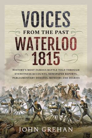 Voices From The Past: Waterloo 1815 by John Grehan