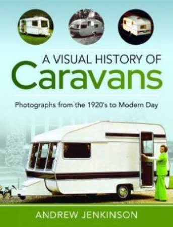 Visual History Of Caravans: Photographs From The 1920's To Modern Day by Andrew Jenkinson