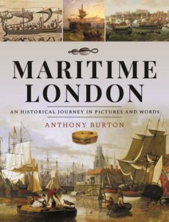 Maritime London: An Historical Journey In Pictures And Words by Anthony Burton