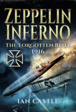 Zeppelin Inferno The Forgotten Blitz 1916