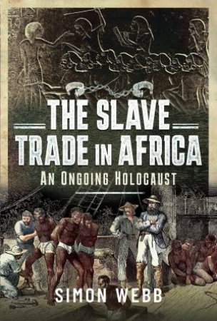 Slave Trade in Africa: An Ongoing Holocaust by SIMON WEBB