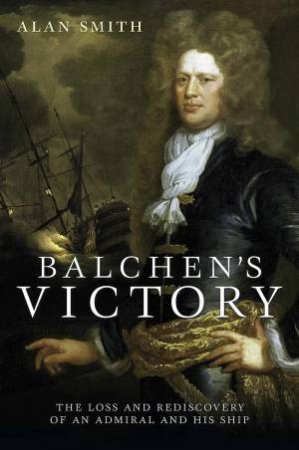 Balchen's Victory: The Loss And Rediscovery Of An Admiral And His Ship