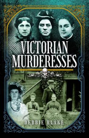 Victorian Murderesses by Debbie Blake