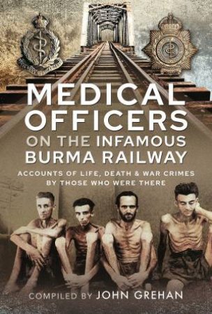 Medical Officers On The Infamous Burma Railway by John Grehan