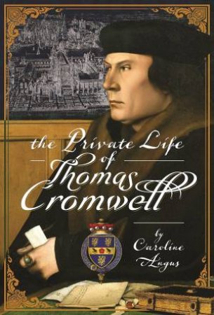 Private Life Of Thomas Cromwell by Caroline Angus