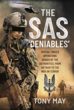 SAS Deniables Special Forces Operations Denied By The Authorities From Vietnam To The War On Terror