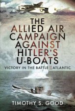 Allied Air Campaign Against Hitlers Uboats Victory In The Battle Of The Atlantic