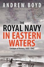 The Royal Navy In Eastern Waters Linchpin Of Victory 19351942