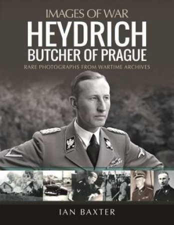 Heydrich: Butcher Of Prague: Rare Photographs From Wartime Archives by Ian Baxter