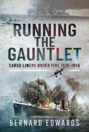 Running The Gauntlet: Cargo Liners Under Fire 1939-1945 by Bernard Edwards