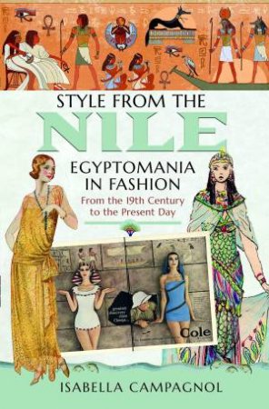Style From The Nile: Egyptomania In Fashion From The 19th Century To The Present Day by Isabella Campagnol