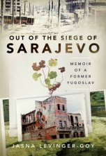 Out Of The Siege Of Sarajevo Memoirs Of A Former Yugoslav
