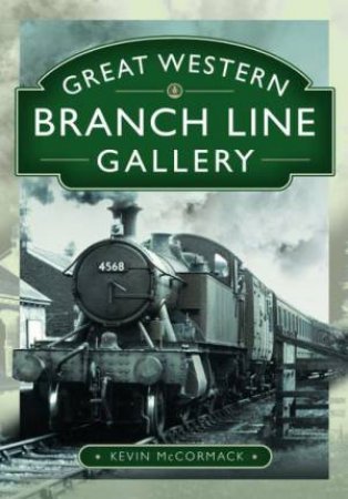 Great Western Branch Line Gallery by KEVIN MCCORMACK