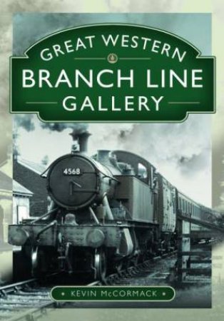 Great Western Branch Line Gallery by KEVIN MCCORMACK