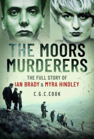 Moors Murderers: The Full Story Of Ian Brady And Myra Hindley by Chris Cook
