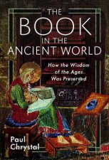 Book in the Ancient World How the Wisdom of the Ages Was Preserved