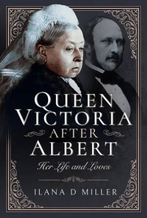 Queen Victoria After Albert: Her Life and Loves by ILANA D. MILLER