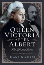 Queen Victoria After Albert Her Life and Loves